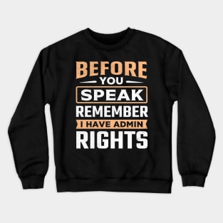 Before You Speak Remember I Have Admin Rights Crewneck Sweatshirt